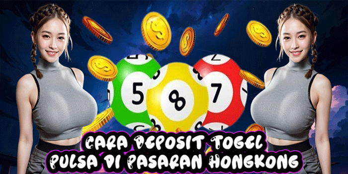 Cara Deposit Togel Pulsa di Pasaran Hongkong